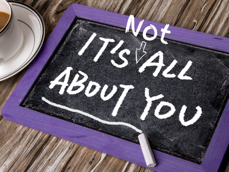 Its Not All About You